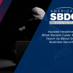 Hacked Headlines: What Recent Cyber Attacks Teach Us About Small Business Security