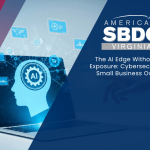 The AI Edge Without the Exposure: Cybersecurity for Small Business Owners